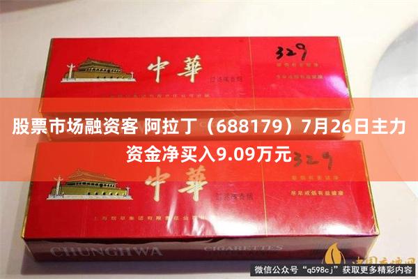 股票市场融资客 阿拉丁（688179）7月26日主力资金净买入9.09万元