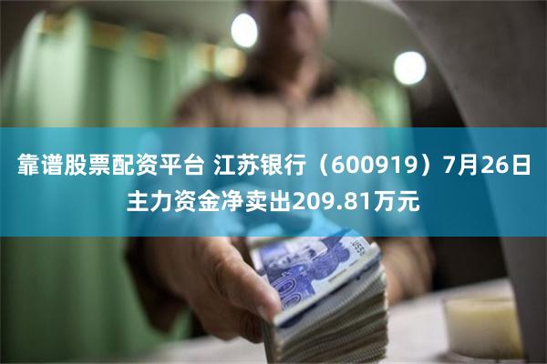 靠谱股票配资平台 江苏银行（600919）7月26日主力资金净卖出209.81万元