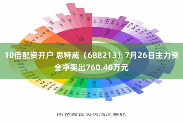 10倍配资开户 思特威（688213）7月26日主力资金净卖出760.40万元