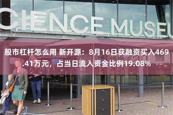 股市杠杆怎么用 新开源：8月16日获融资买入469.41万元，占当日流入资金比例19.08%