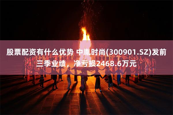 股票配资有什么优势 中胤时尚(300901.SZ)发前三季业绩，净亏损2468.6万元