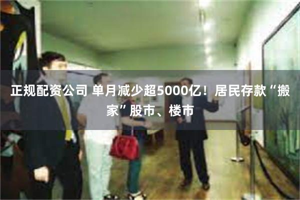 正规配资公司 单月减少超5000亿！居民存款“搬家”股市、楼市