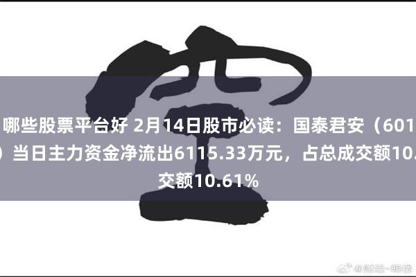 哪些股票平台好 2月14日股市必读：国泰君安（601211）当日主力资金净流出6115.33万元，占总成交额10.61%