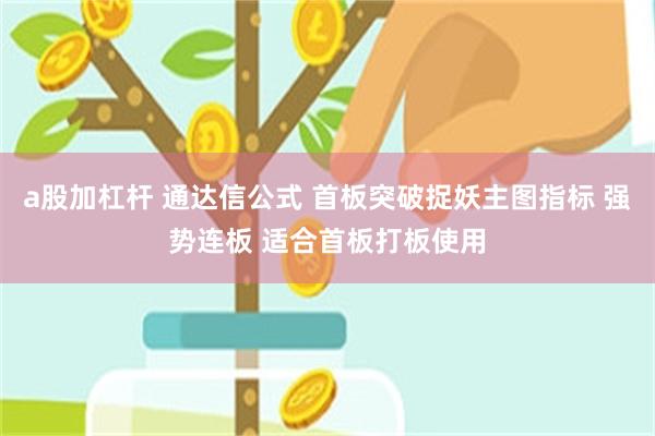 a股加杠杆 通达信公式 首板突破捉妖主图指标 强势连板 适合首板打板使用